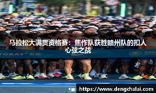 马拉松大满贯资格赛：焦作队获胜赣州队的扣人心弦之战