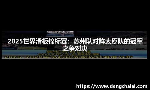 2025世界滑板锦标赛：苏州队对阵太原队的冠军之争对决