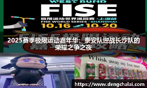 2025赛季极限运动嘉年华：泰安队迎战长沙队的荣耀之争之夜