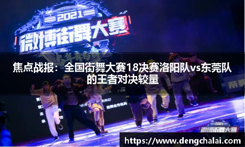 焦点战报：全国街舞大赛18决赛洛阳队vs东莞队的王者对决较量