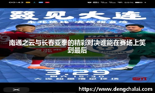 南通之云与长春亚泰的精彩对决谁能在赛场上笑到最后