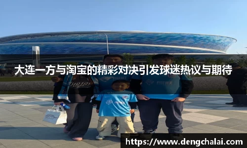 大连一方与淘宝的精彩对决引发球迷热议与期待